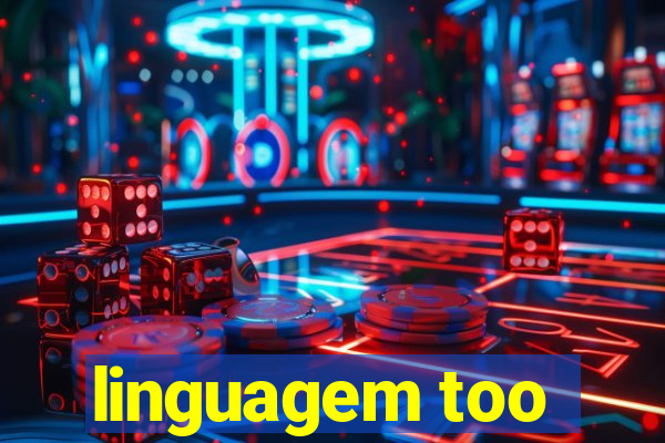 linguagem too